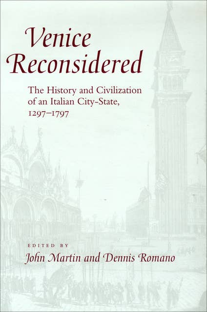 Venice Reconsidered: The History and Civilization of an Italian City-State, 1297-1797