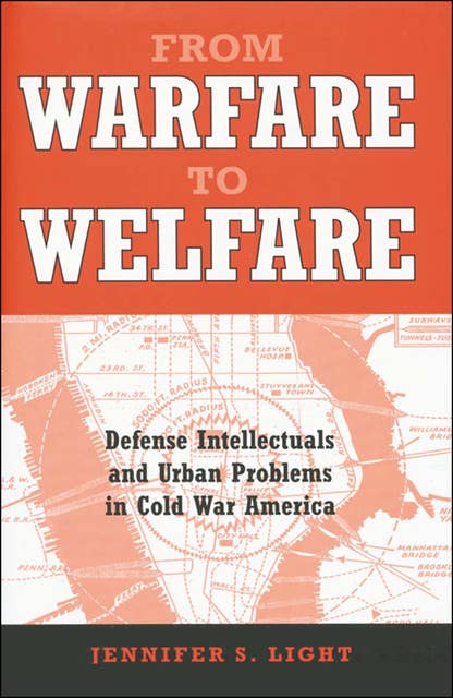 From Warfare to Welfare: Defense Intellectuals and Urban Problems in Cold War America