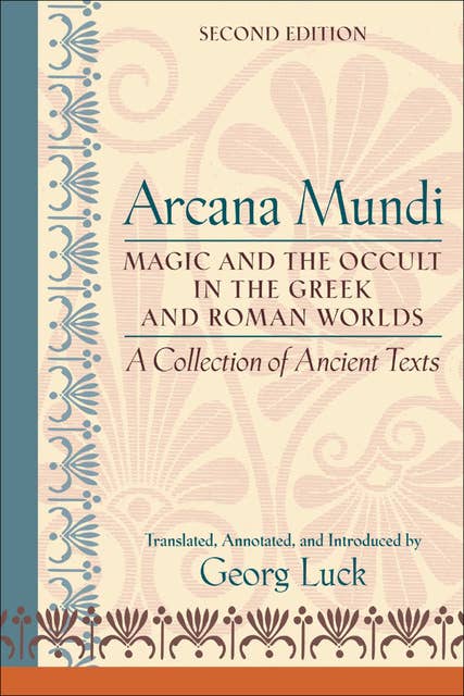 Arcana Mundi: A Collection of Ancient Texts: Magic and the Occult in the Greek and Roman Worlds