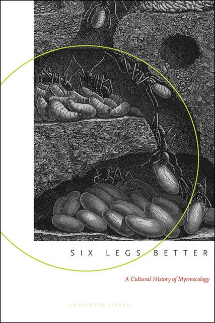 Six Legs Better: A Cultural History of Myrmecology