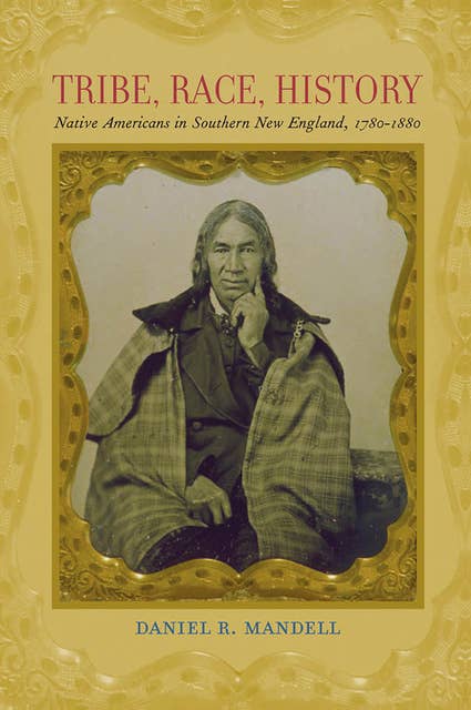 Tribe, Race, History: Native Americans in Southern New England, 1780–1880