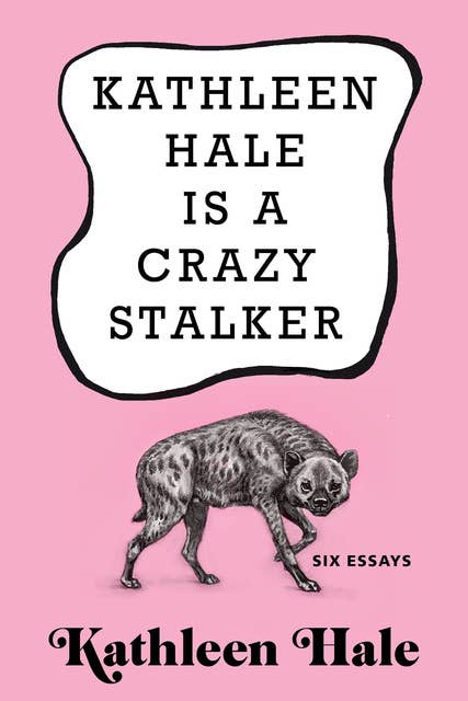 Kathleen Hale Is a Crazy Stalker: Six Essays