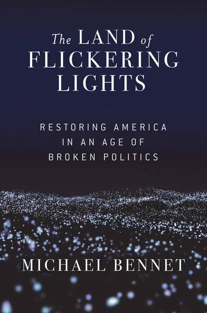 The Land of Flickering Lights: Restoring America in an Age of Broken Politics