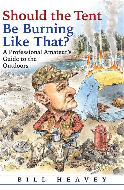 Should the Tent Be Burning Like That?: A Professional Amateur's Guide to the Outdoors