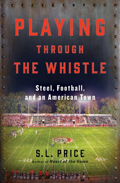 Playing Through the Whistle: Steel, Football, and an American Town