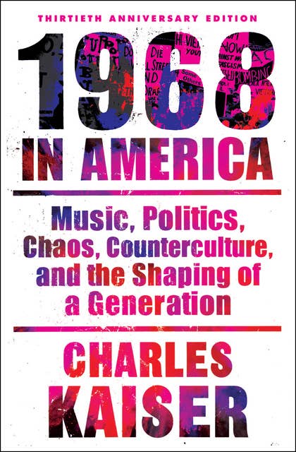 1968 in America: Music, Politics, Chaos, Counterculture, and the Shaping of a Generation