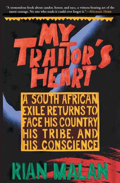 My Traitor's Heart: A South African Exile Returns to Face His Country, His Tribe, and His Conscience