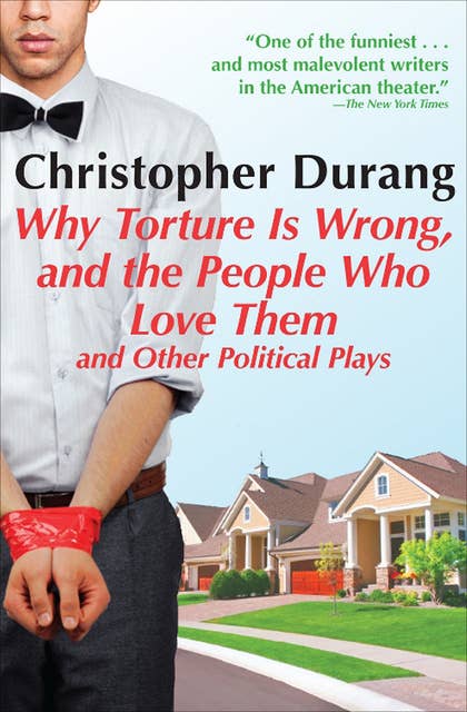 Why Torture Is Wrong, and the People Who Love Them: And Other Political Plays