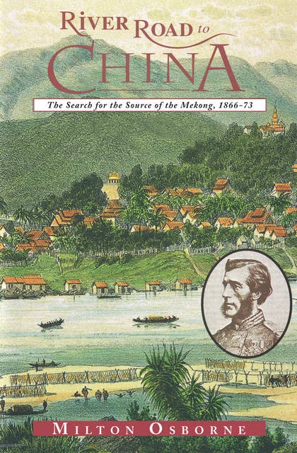 River Road to China: The Search for the Source of the Mekong, 1866–73