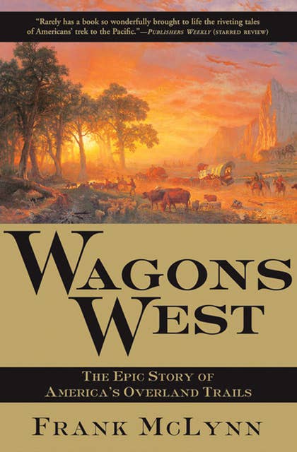 Wagons West: The Epic Story of America's Overland Trails