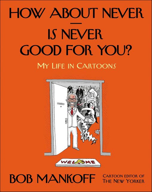 How About Never—Is Never Good for You?: My Life in Cartoons