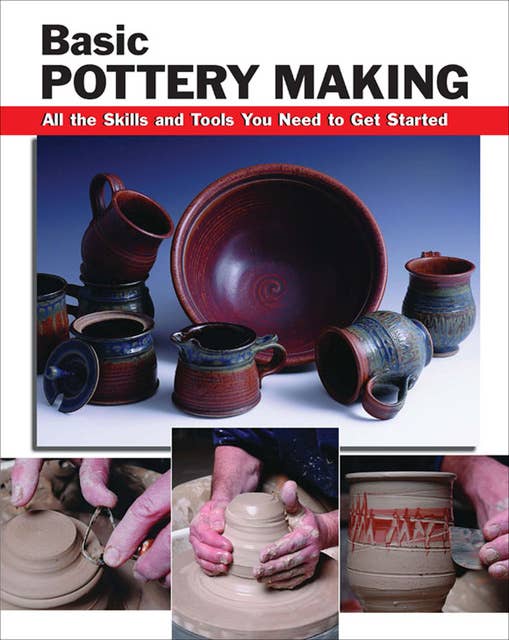 Basic Pottery Making: All the Skills and Tools You Need to Get Started