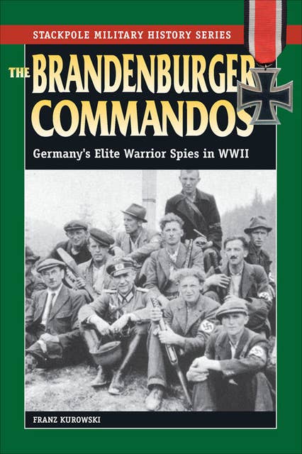The Brandenburger Commandos: Germany's Elite Warrior Spies in World War II