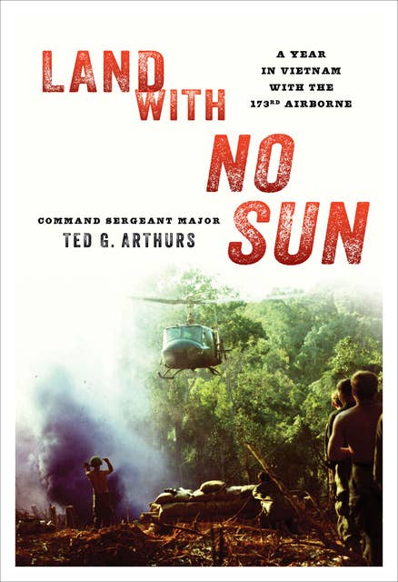 Land With No Sun: A Year in Vietnam with the 173rd Airborne