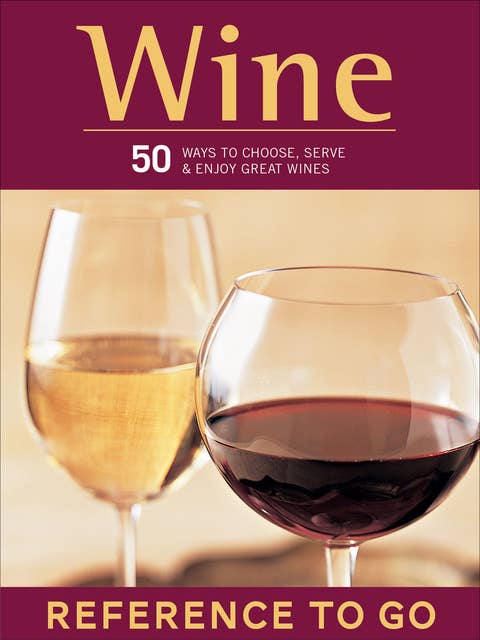 Wine: 50 Ways to Choose, Serve & Enjoy Great Wines—Reference to Go