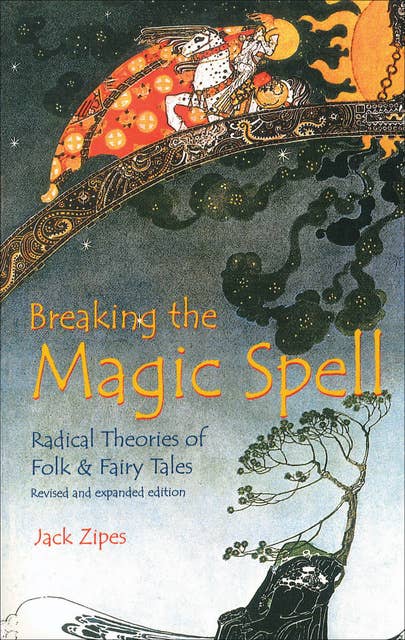 Breaking the Magic Spell: Radical Theories of Folk & Fairy Tales