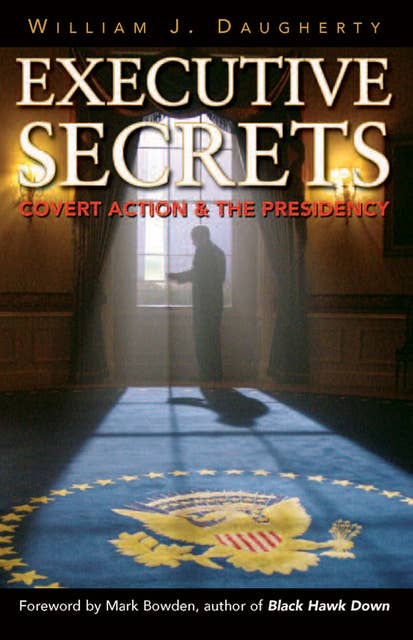 Executive Secrets: Covert Action & the Presidency