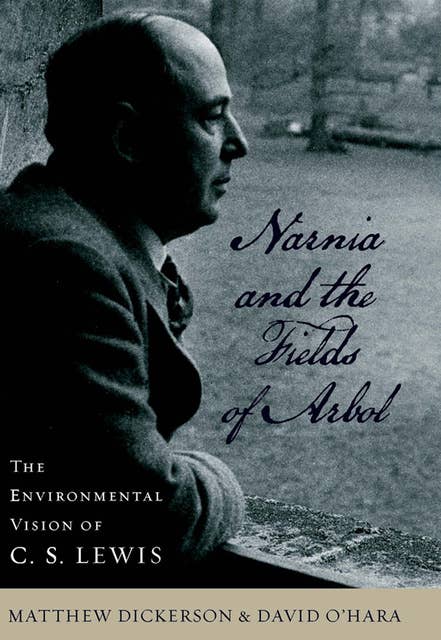 Narnia and the Fields of Arbol: The Environmental Vision of C.S. Lewis