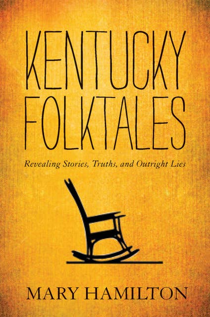 Kentucky Folktales: Revealing Stories, Truths, and Outright Lies