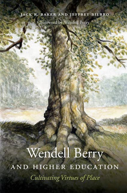 Wendell Berry and Higher Education: Cultivating Virtues of Place