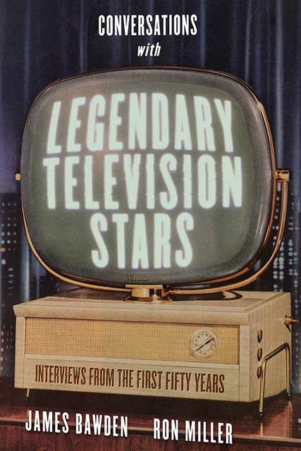 Conversations with Legendary Television Stars: Interviews from the First Fifty Years