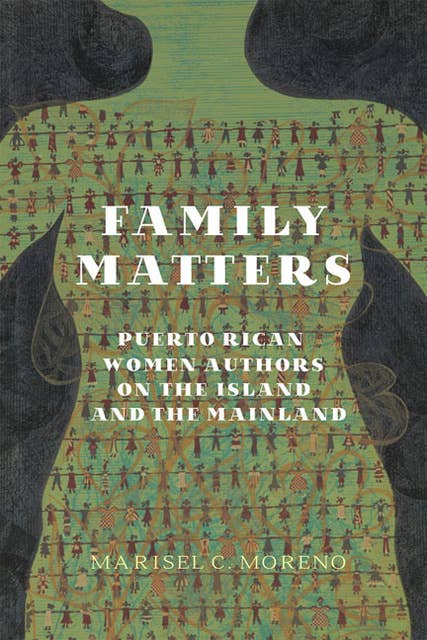 Family Matters: Puerto Rican Women Authors on the Island and the Mainland