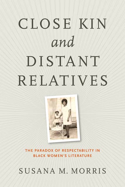 Close Kin and Distant Relatives: The Paradox of Respectability in Black Women's Literature