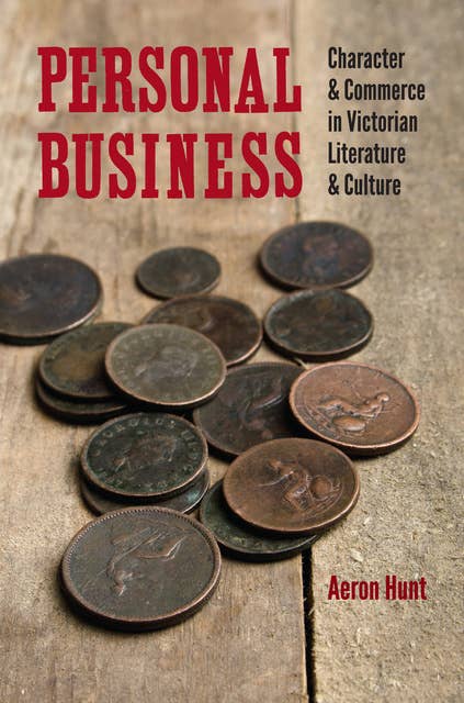 Personal Business: Character and Commerce in Victorian Literature and Culture