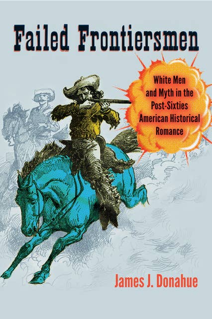 Failed Frontiersmen: White Men and Myth in the Post-Sixties American Historical Romance