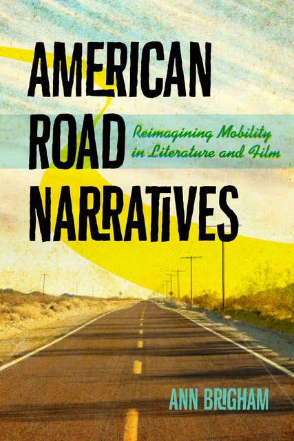American Road Narratives: Reimagining Mobility in Literature and Film