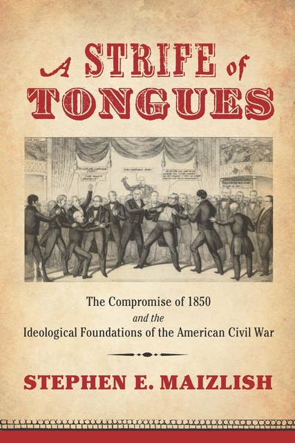 A Strife of Tongues: The Compromise of 1850 and the Ideological Foundations of the American Civil War