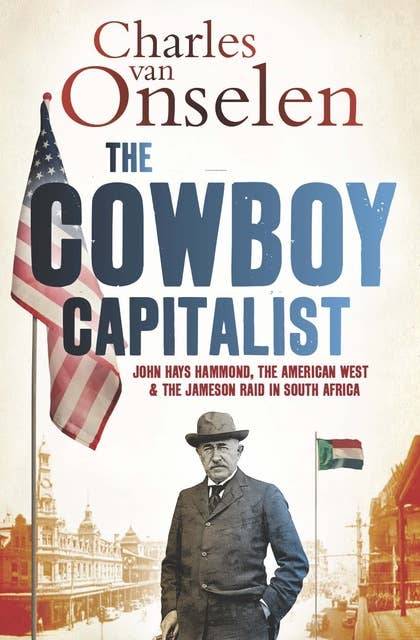 The Cowboy Capitalist: John Hays Hammond, the American West, and the Jameson Raid in South Africa
