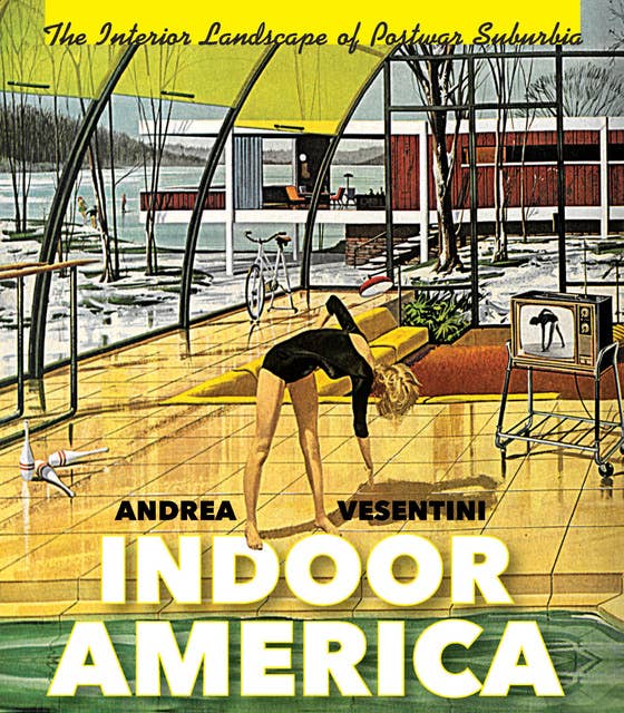 Indoor America: The Interior Landscape of Postwar Suburbia