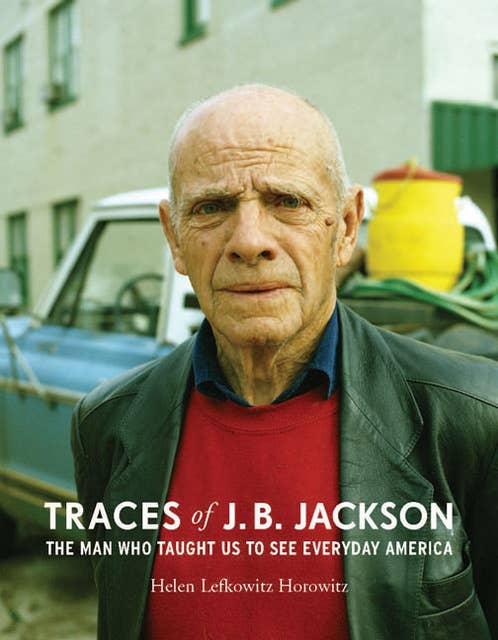 Traces of J. B. Jackson: The Man Who Taught Us to See Everyday America
