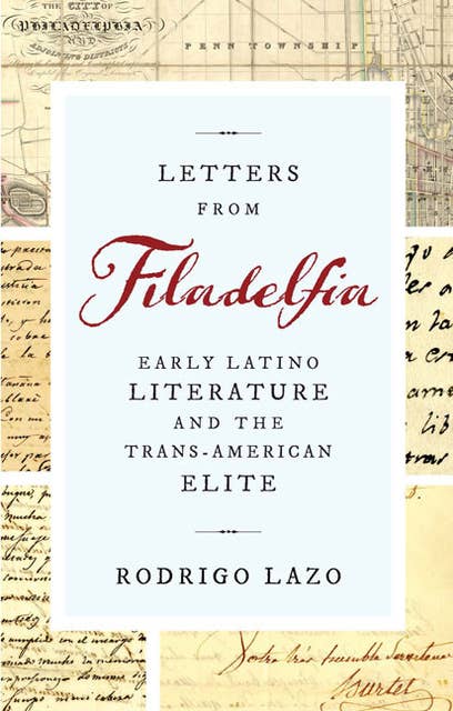 Letters from Filadelfia: Early Latino Literature and the Trans-American Elite