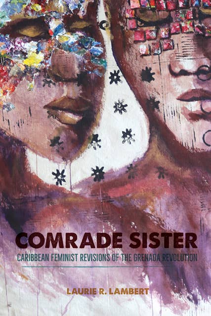Comrade Sister: Caribbean Feminist Revisions of the Grenada Revolution