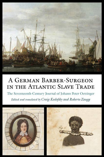 A German Barber-Surgeon in the Atlantic Slave Trade: The Seventeenth-Century Journal of Johann Peter Oettinger