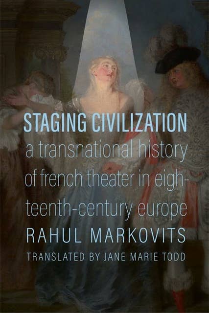 Staging Civilization: A Transnational History of French Theater in Eighteenth-Century Europe