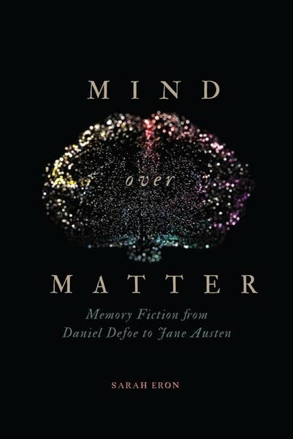 Mind over Matter: Memory Fiction from Daniel Defoe to Jane Austen