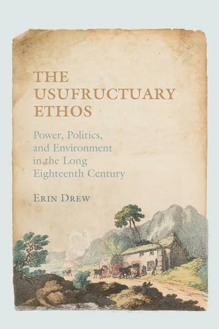 The Usufructuary Ethos: Power, Politics, and Environment in the Long Eighteenth Century