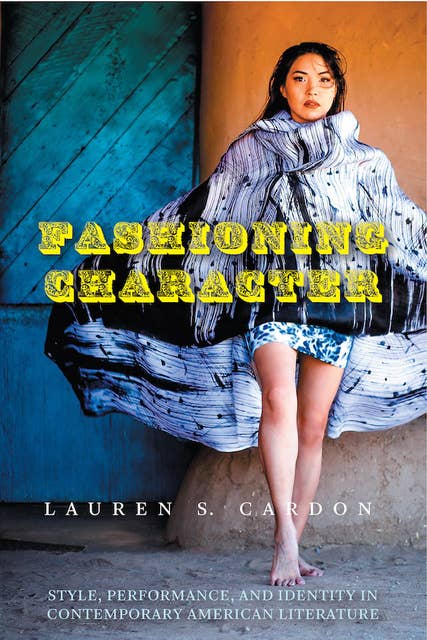 Fashioning Character: Style, Performance, and Identity in Contemporary American Literature