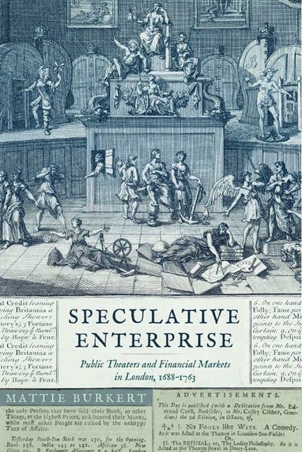 Speculative Enterprise: Public Theaters and Financial Markets in London, 1688–1763