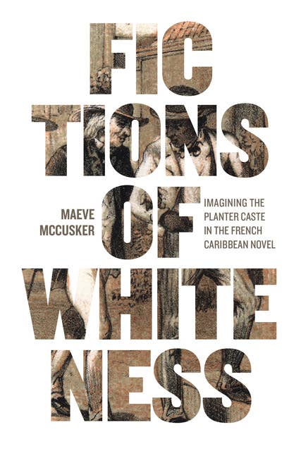Fictions of Whiteness: Imagining the Planter Caste in the French Caribbean Novel