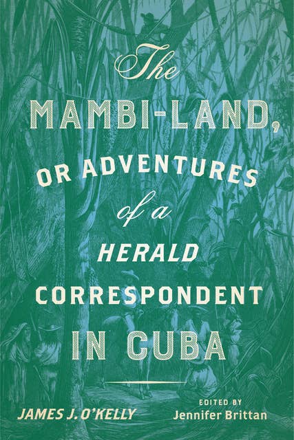 The Mambi-Land, or Adventures of a Herald Correspondent in Cuba: A Critical Edition