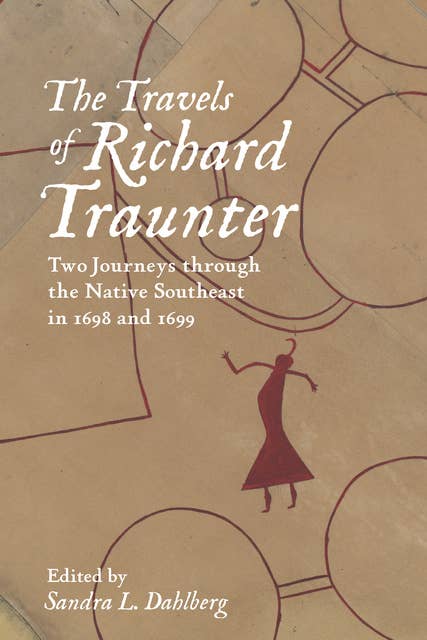 The Travels of Richard Traunter: Two Journeys through the Native Southeast in 1698 and 1699