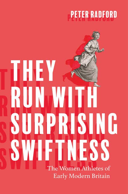 They Run with Surprising Swiftness: The Women Athletes of Early Modern Britain