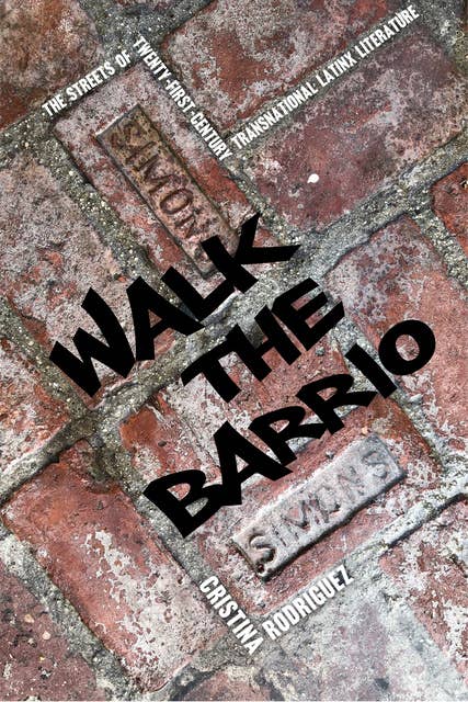 Walk the Barrio: The Streets of Twenty-First-Century Transnational Latinx Literature