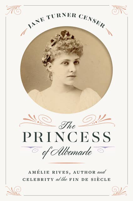 The Princess of Albemarle: Amélie Rives, Author and Celebrity at the Fin de Siècle