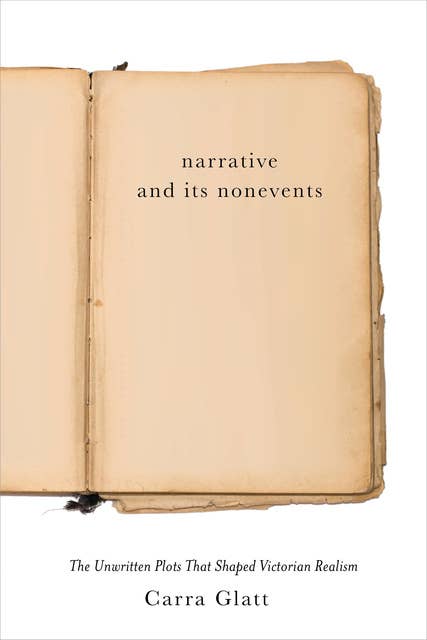 Narrative and Its Nonevents: The Unwritten Plots That Shaped Victorian Realism