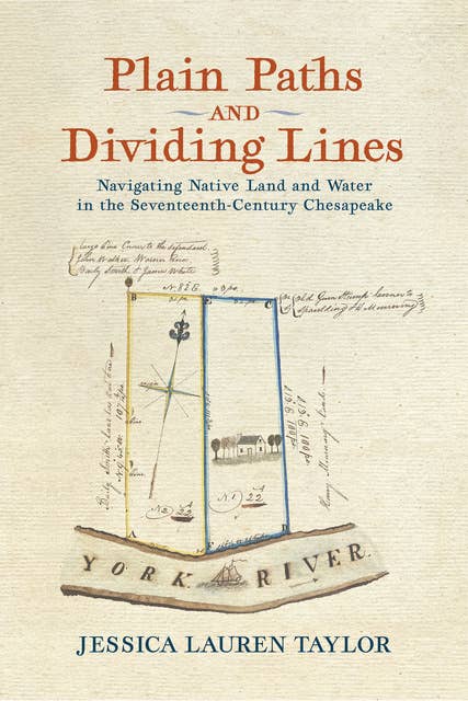 Plain Paths and Dividing Lines: Navigating Native Land and Water in the Seventeenth-Century Chesapeake
